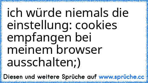 ich würde niemals die einstellung: cookies empfangen bei meinem browser ausschalten
;)