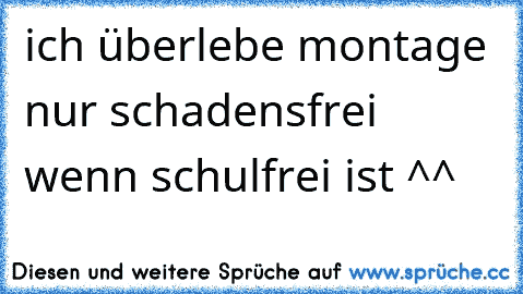 ich überlebe montage nur schadensfrei wenn schulfrei ist ^^