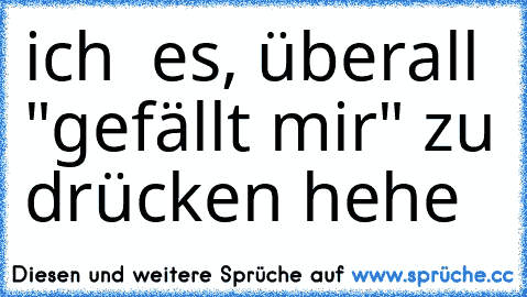 ich ♥ es, überall "gefällt mir" zu drücken hehe ♥