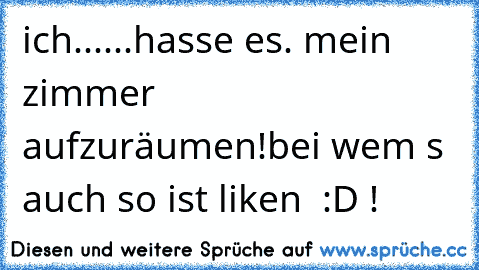 ich...
...hasse es. mein zimmer aufzuräumen!
bei wem s auch so ist liken ♥ :D !