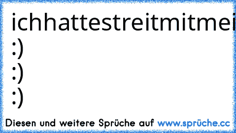 ichhattestreitmitmeinerleertasteundjetztredeichnichtmehrmitihr :) :) :)