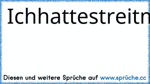 Ichhattestreitmitmeinerleertasteundjetztredeichnichtmehrmitihr