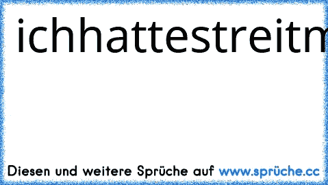 ichhattestreitmitmeiner
leertasteundjetztredenwir
nichtmehrmiteinander