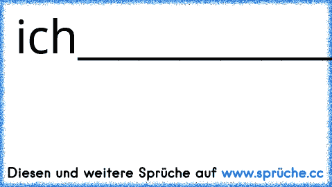 ich___________________mag
es____________________wie
deine___________________augen
hin_____________________und
her______________________bewegen
:___________________________D