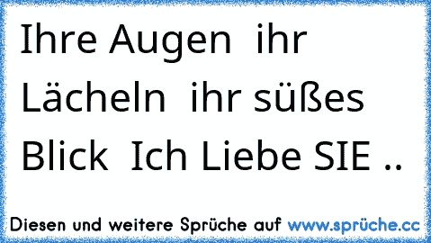 Ihre Augen ♥ ihr Lächeln ♥ ihr süßes Blick ♥ Ich Liebe SIE .. ♥