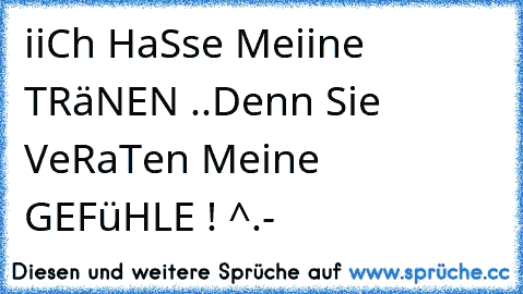 iiCh HaSse Meiine TRäNEN ..Denn Sie VeRaTen Meine GEFüHLE ! ^.-