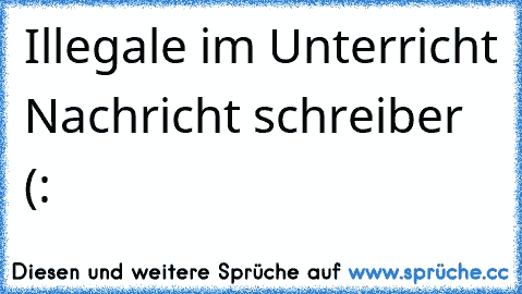 Illegale im Unterricht Nachricht schreiber (: ♥