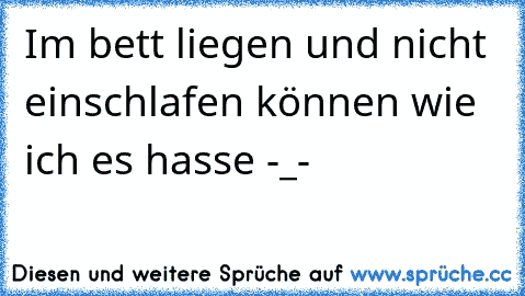 Im bett liegen und nicht einschlafen können wie ich es hasse -_-