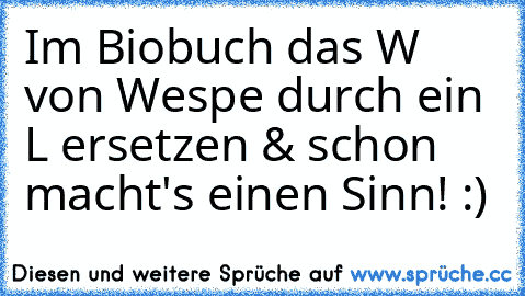 Im Biobuch das W von Wespe durch ein L ersetzen & schon macht's einen Sinn! :)