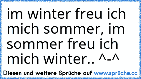 im winter freu ich mich sommer, im sommer freu ich mich winter.. ^-^