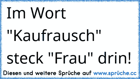 Im Wort "Kaufrausch" steck "Frau" drin!