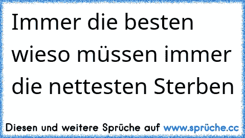 Immer die besten wieso müssen immer die nettesten Sterben