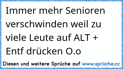 Immer mehr Senioren verschwinden weil zu viele Leute auf ALT + Entf drücken O.o