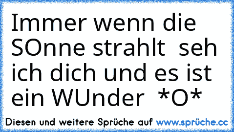 Immer wenn die SOnne strahlt  seh ich dich und es ist ein WUnder ♥ *O*