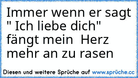 Immer wenn er sagt " Ich liebe dich"  fängt mein  Herz  mehr an zu rasen ♥ ♥ ♥