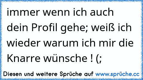 immer wenn ich auch dein Profil gehe; weiß ich wieder warum ich mir die Knarre wünsche ! (;