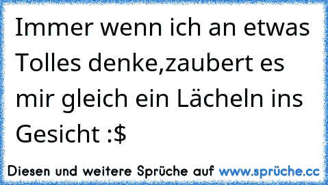 Immer wenn ich an etwas Tolles denke,zaubert es mir gleich ein Lächeln ins Gesicht :$ ♥