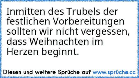 Inmitten des Trubels der festlichen Vorbereitungen sollten wir nicht vergessen, dass Weihnachten im Herzen beginnt.