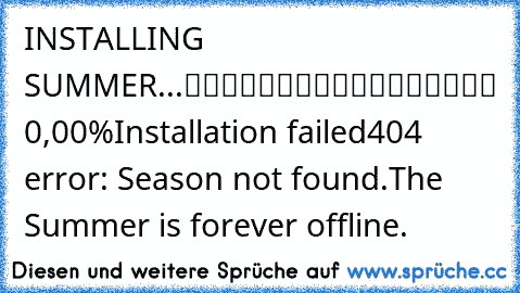 INSTALLING SUMMER...
░░░░░░░░░░░░░░░░░ 0,00%
Installation failed
404 error: Season not found.
The Summer is forever offline.