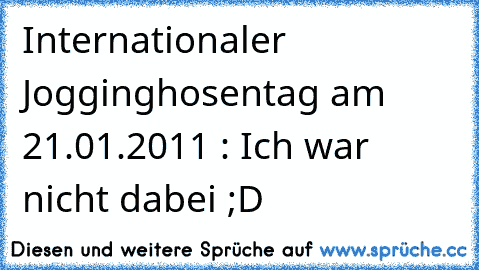 Internationaler Jogginghosentag am 21.01.2011 : Ich war nicht dabei ;D