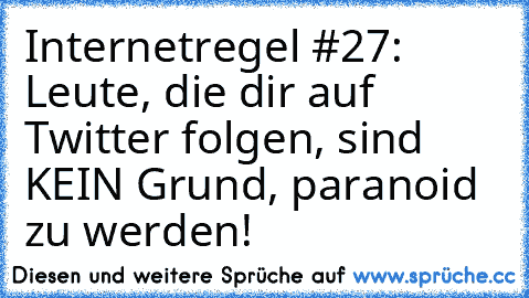 Internetregel #27: Leute, die dir auf Twitter folgen, sind KEIN Grund, paranoid zu werden!