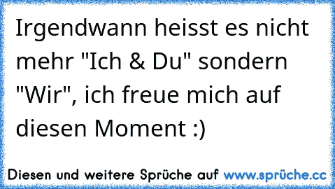 Irgendwann heisst es nicht mehr "Ich & Du" sondern "Wir", ich freue mich auf diesen Moment :) ♥