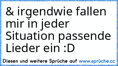 & irgendwie fallen mir in jeder Situation passende Lieder ein :D