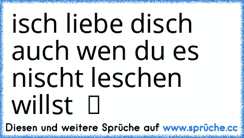 isch liebe disch auch wen du es nischt leschen willst ♥ ツ ☆