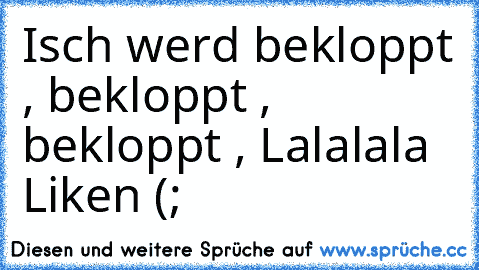 Isch werd bekloppt , bekloppt , bekloppt , Lalalala ♥
Liken (;