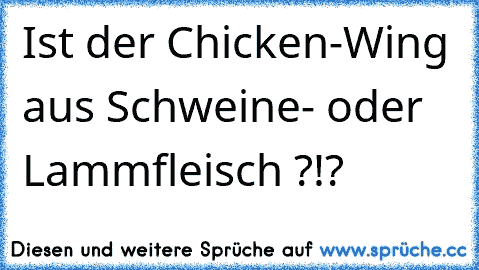 Ist der Chicken-Wing aus Schweine- oder Lammfleisch ?!?