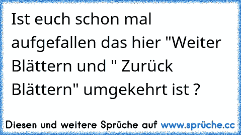 Ist euch schon mal aufgefallen das hier "Weiter Blättern und " Zurück Blättern" umgekehrt ist ?