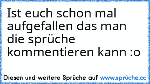 Ist euch schon mal aufgefallen das man die sprüche kommentieren kann :o