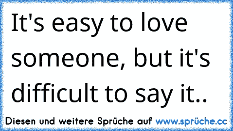 It's easy to love someone, but it's difficult to say it.. ♥