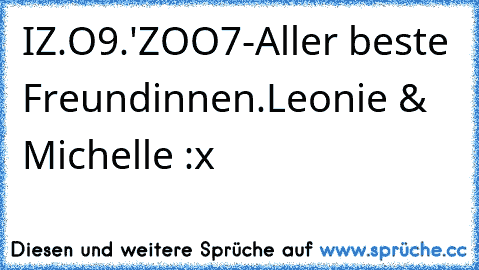 IZ.O9.'ZOO7-Aller beste Freundinnen.♥
Leonie & Michelle :x