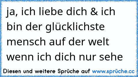 ja, ich liebe dich & ich bin der glücklichste mensch auf der welt wenn ich dich nur sehe ♥