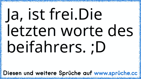 Ja, ist frei.
Die letzten worte des beifahrers. ;D