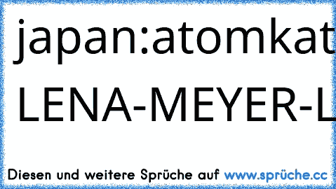 japan:atomkatastrove,erdbeben,tsunami
deutschland:SCHEIßE LENA-MEYER-LANDRUT