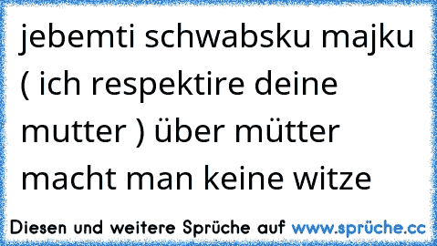 jebemti schwabsku majku ( ich respektire deine mutter ) über mütter macht man keine witze