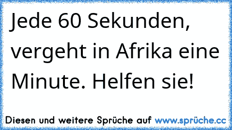 Jede 60 Sekunden, vergeht in Afrika eine Minute. Helfen sie!