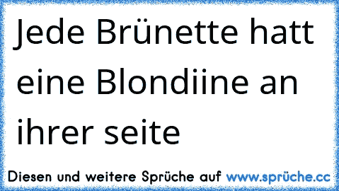 Jede Brünette hatt eine Blondiine an ihrer seite ♥