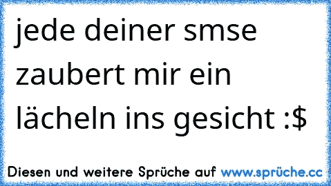 jede deiner smse zaubert mir ein lächeln ins gesicht :$ ♥