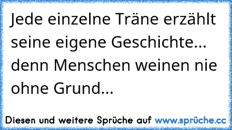 Jede einzelne Träne erzählt seine eigene Geschichte... denn Menschen weinen nie ohne Grund... ♥