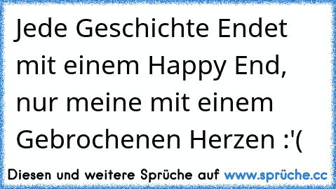 Jede Geschichte Endet mit einem Happy End, nur meine mit einem Gebrochenen Herzen :'(