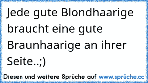 Jede gute Blondhaarige braucht eine gute Braunhaarige an ihrer Seite..;) ♥