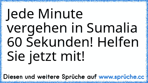 Jede Minute vergehen in Sumalia 60 Sekunden! Helfen Sie jetzt mit!