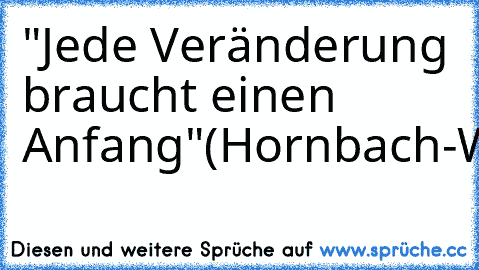 "Jede Veränderung braucht einen Anfang"
(Hornbach-Werbung)