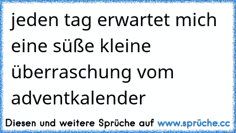 jeden tag erwartet mich eine süße kleine überraschung vom adventkalender