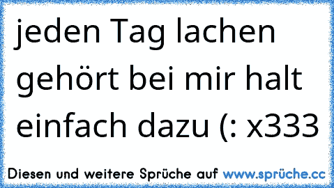 jeden Tag lachen gehört bei mir halt einfach dazu (: x333