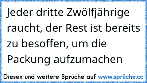 Jeder dritte Zwölfjährige raucht, der Rest ist bereits zu besoffen, um die Packung aufzumachen