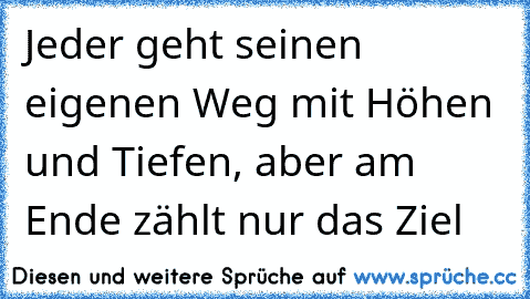 Jeder geht seinen eigenen Weg mit Höhen und Tiefen, aber am Ende zählt nur das Ziel